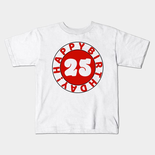 Happy 25th Birthday Kids T-Shirt by colorsplash